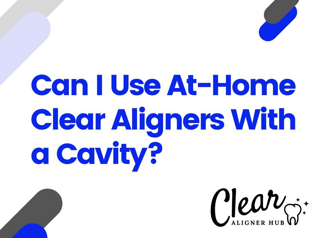 Can I Use At-Home Clear Aligners With a Cavity?