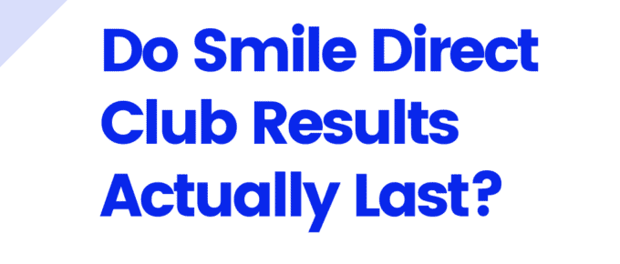 Do Smile Direct Club Results Actually Last?