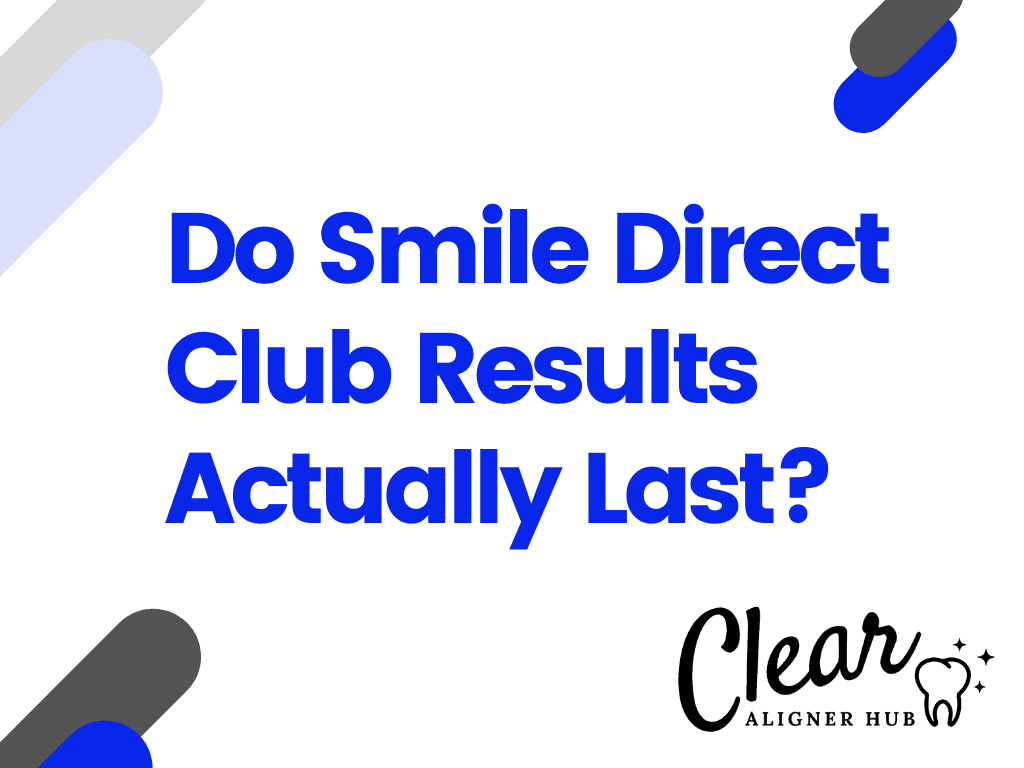 Do Smile Direct Club Results Actually Last?