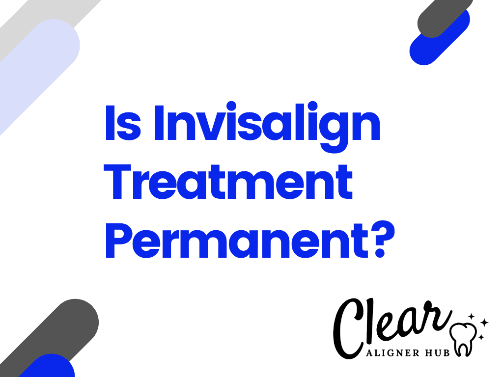Is Invisalign Treatment Permanent?