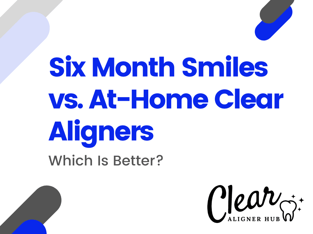 Six Month Smiles vs At-Home Clear Aligners