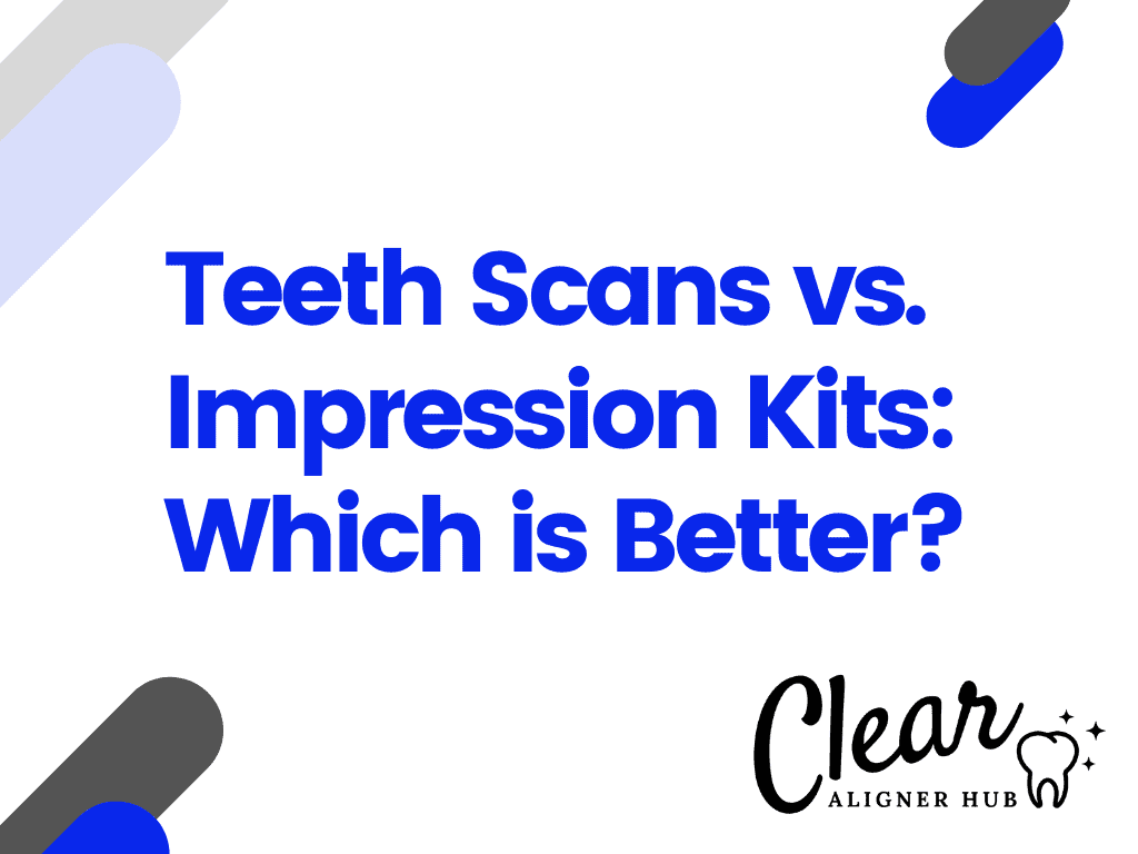 Teeth Scans vs. Impression Kits: Which is Better?