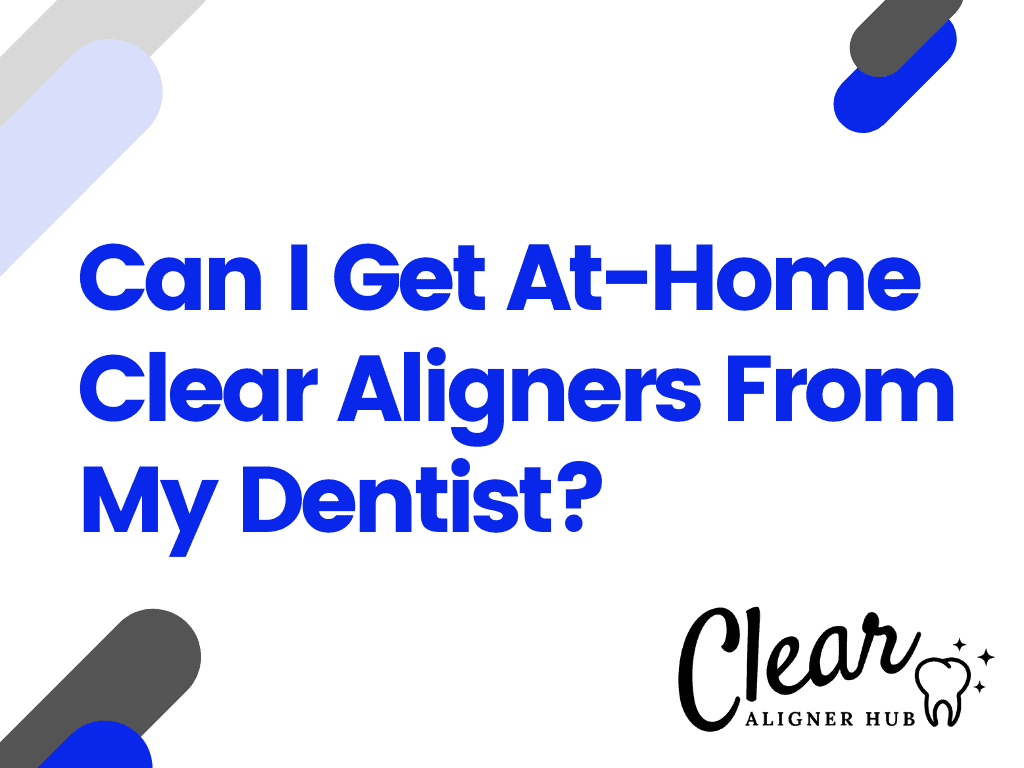 Can I Get At-Home Clear Aligners From My Dentist?