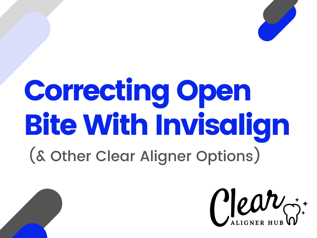 Correcting Open Bite With Invisalign (& Other Clear Aligner Options)