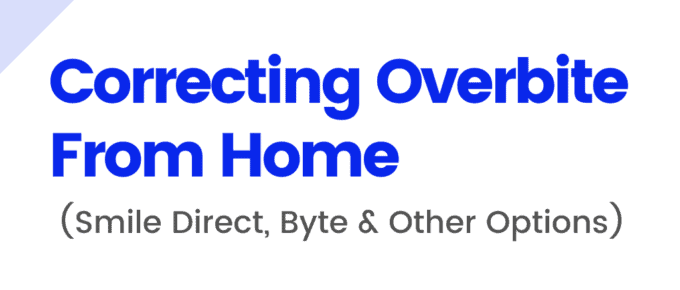 Correcting Overbite From Home (Smile Direct, Byte & Other Options)