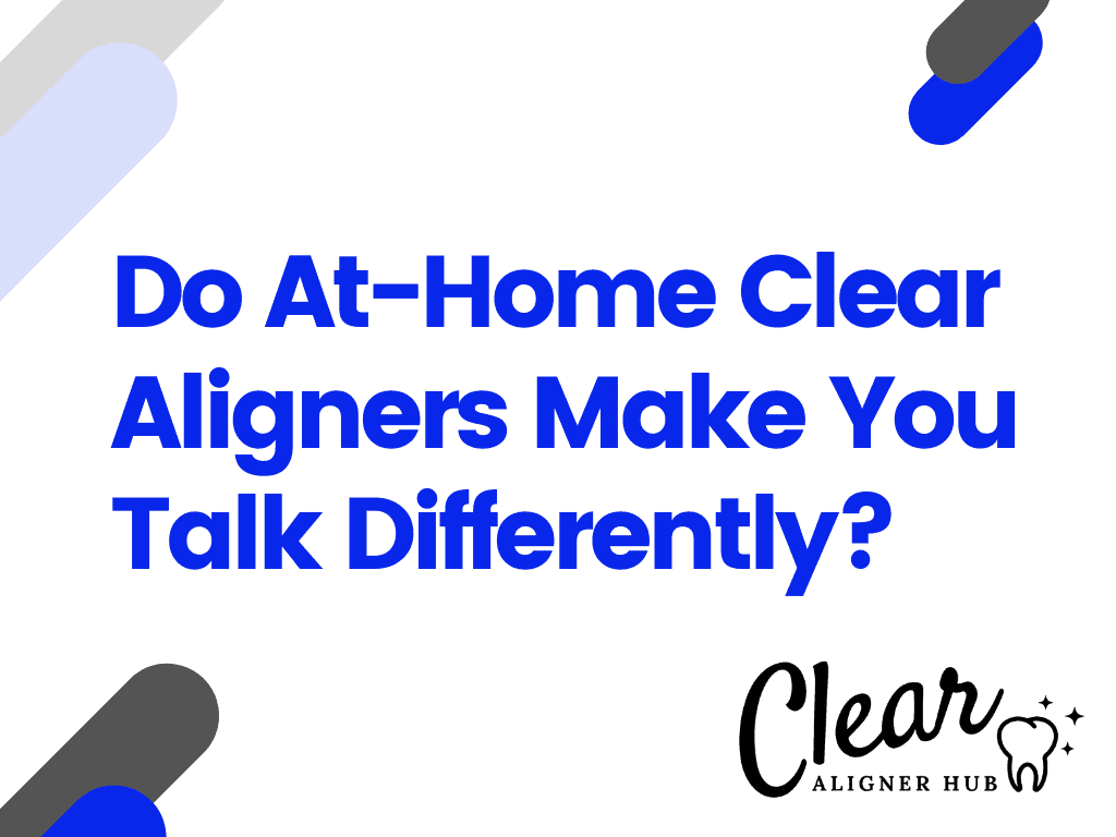 Do At-Home Clear Aligners Make You Talk Differently?