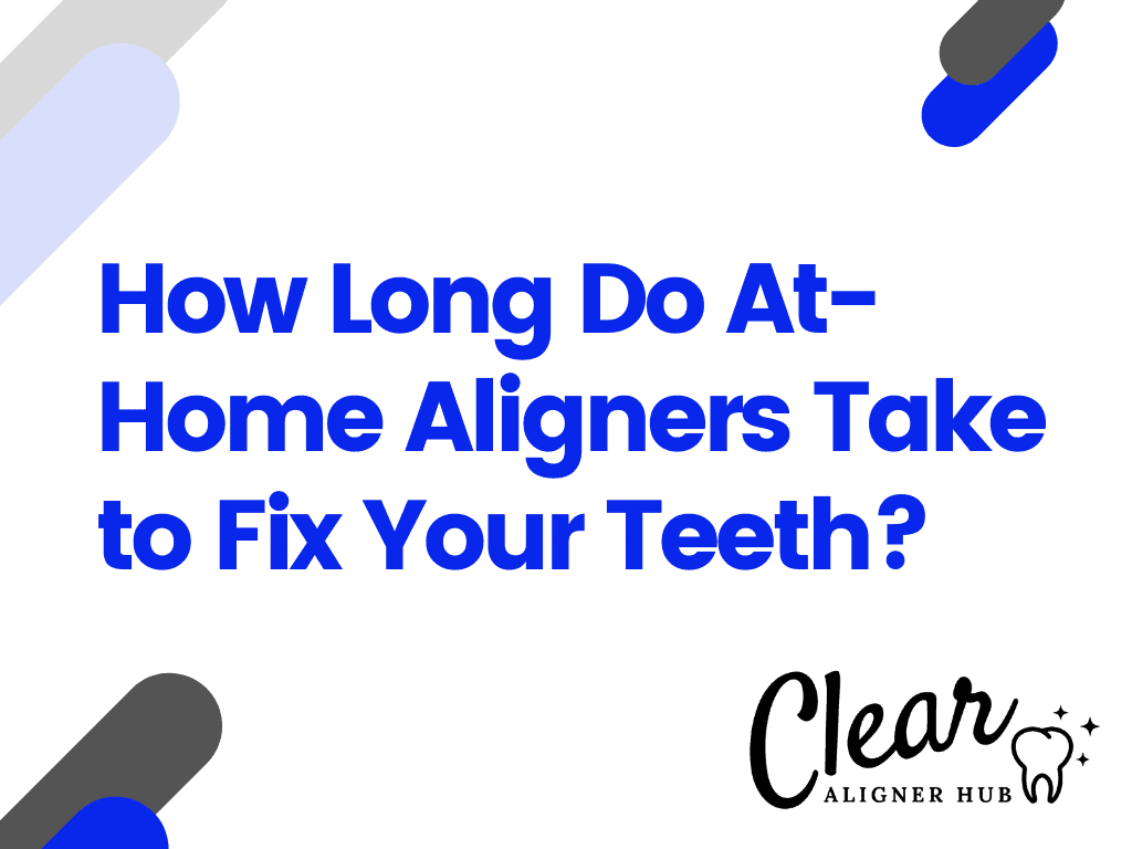 How Long Do At-Home Aligners Take to Fix Your Teeth?